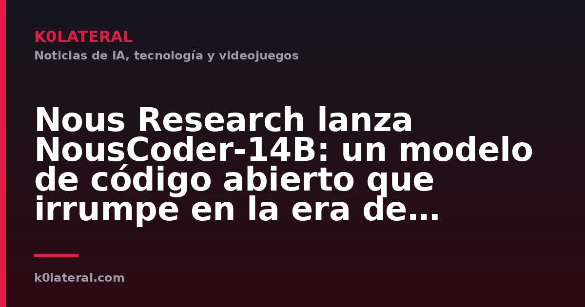 Nous Research lanza NousCoder-14B: un modelo de código abierto que irrumpe en la era de Claude Code