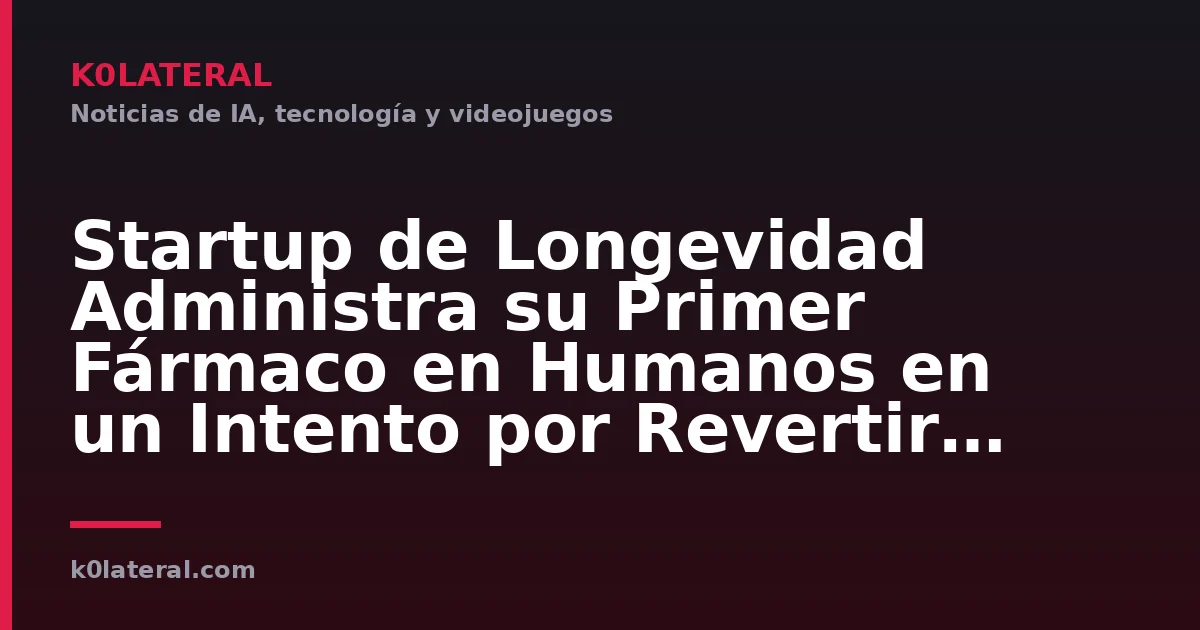 Startup de Longevidad Administra su Primer Fármaco en Humanos en un Intento por Revertir la Pérdida de Visión Asociada a la Edad