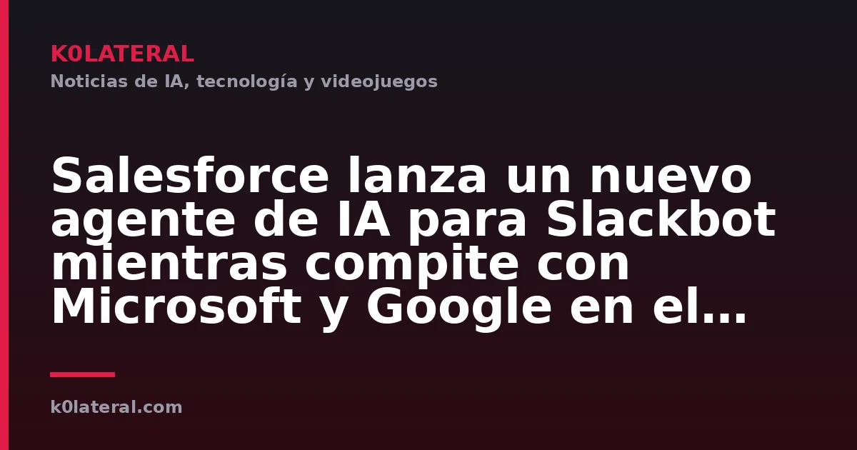 Salesforce lanza un nuevo agente de IA para Slackbot mientras compite con Microsoft y Google en el ámbito laboral inteligente