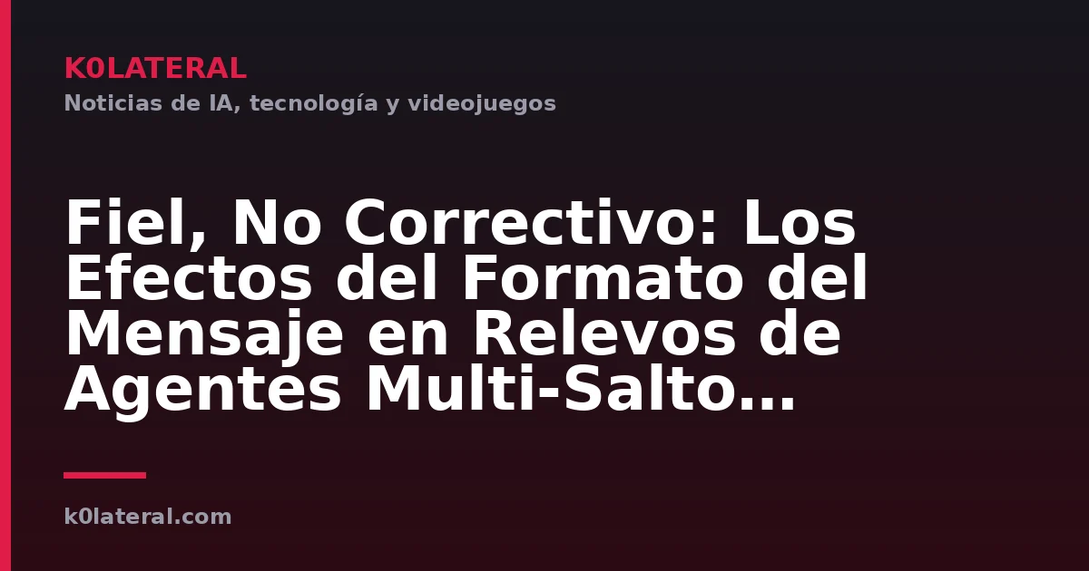 Fiel, No Correctivo: Los Efectos del Formato del Mensaje en Relevos de Agentes Multi-Salto Dependen del Nivel