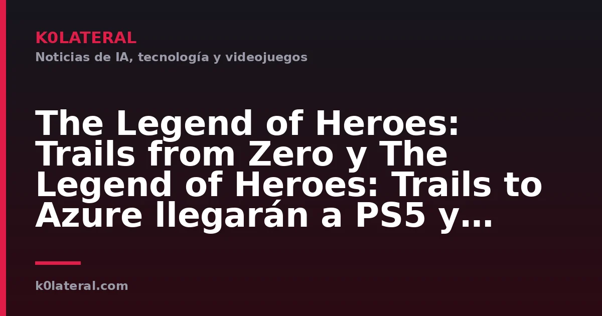The Legend of Heroes: Trails from Zero y The Legend of Heroes: Trails to Azure llegarán a PS5 y Switch 2 el 10 de septiembre
