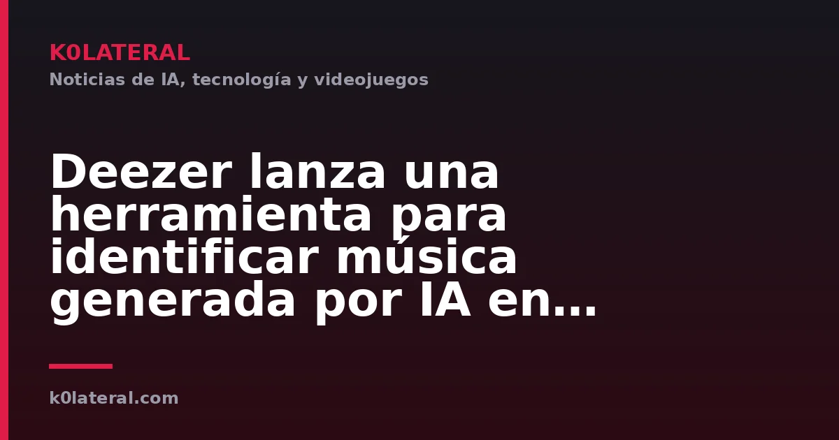 Deezer lanza una herramienta para identificar música generada por IA en Spotify, Apple Music y otras plataformas
