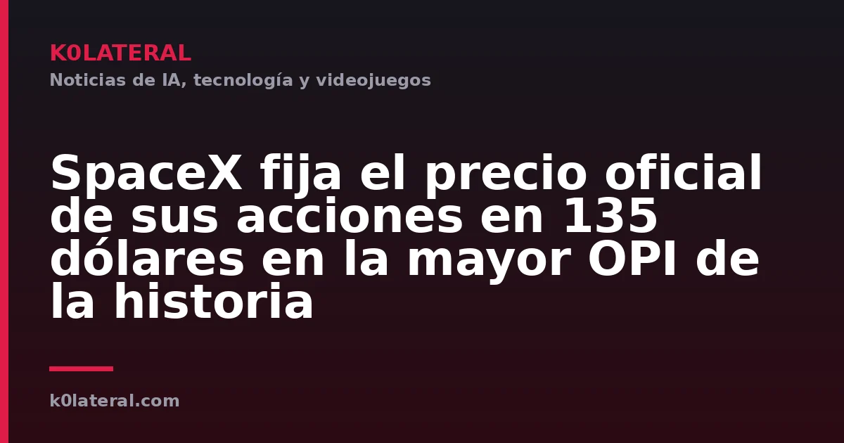 SpaceX fija el precio oficial de sus acciones en 135 dólares en la mayor OPI de la historia