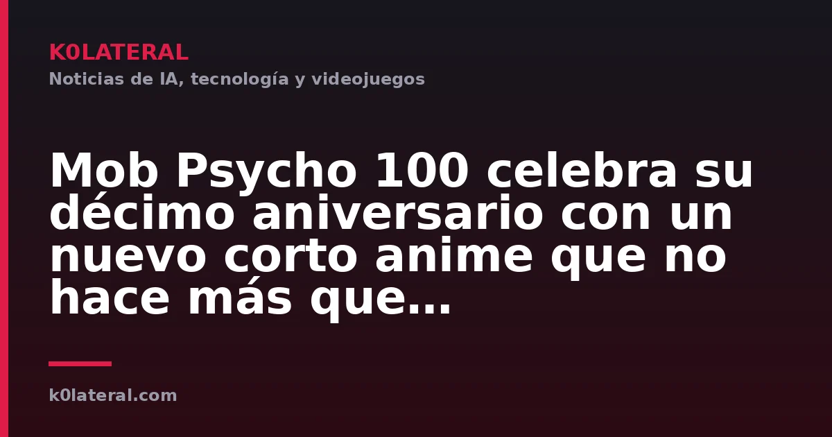 Mob Psycho 100 celebra su décimo aniversario con un nuevo corto anime que no hace más que recordarme lo infravalorada que está
