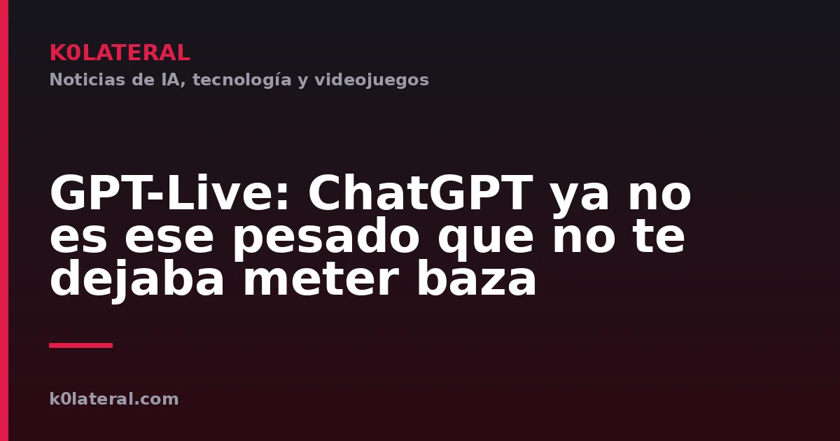 GPT-Live: ChatGPT ya no es ese pesado que no te dejaba meter baza