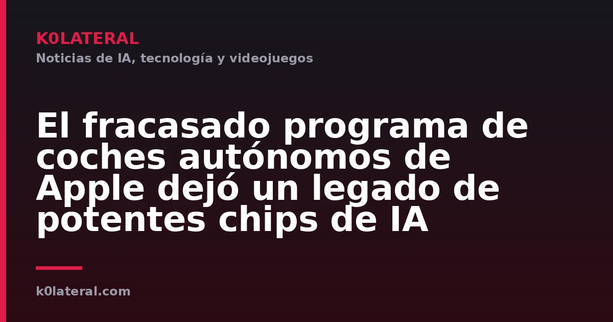El fracasado programa de coches autónomos de Apple dejó un legado de potentes chips de IA