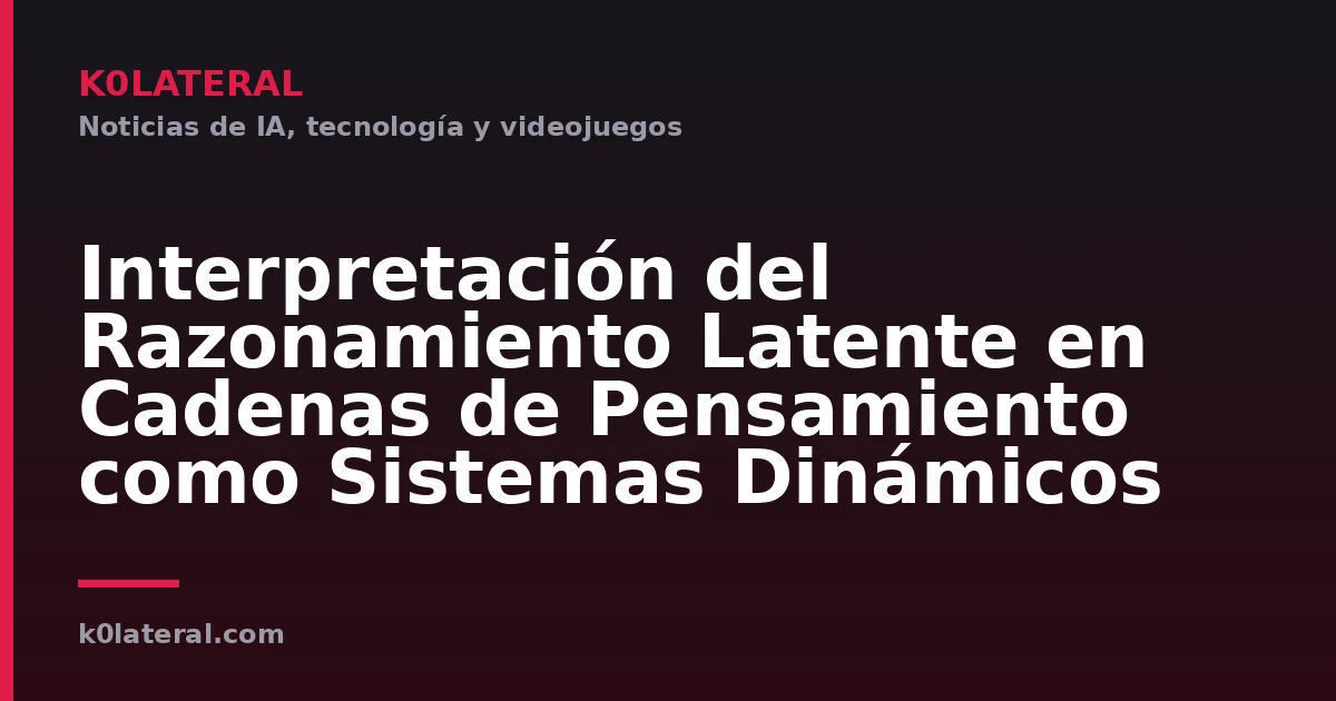 Interpretación del Razonamiento Latente en Cadenas de Pensamiento como Sistemas Dinámicos