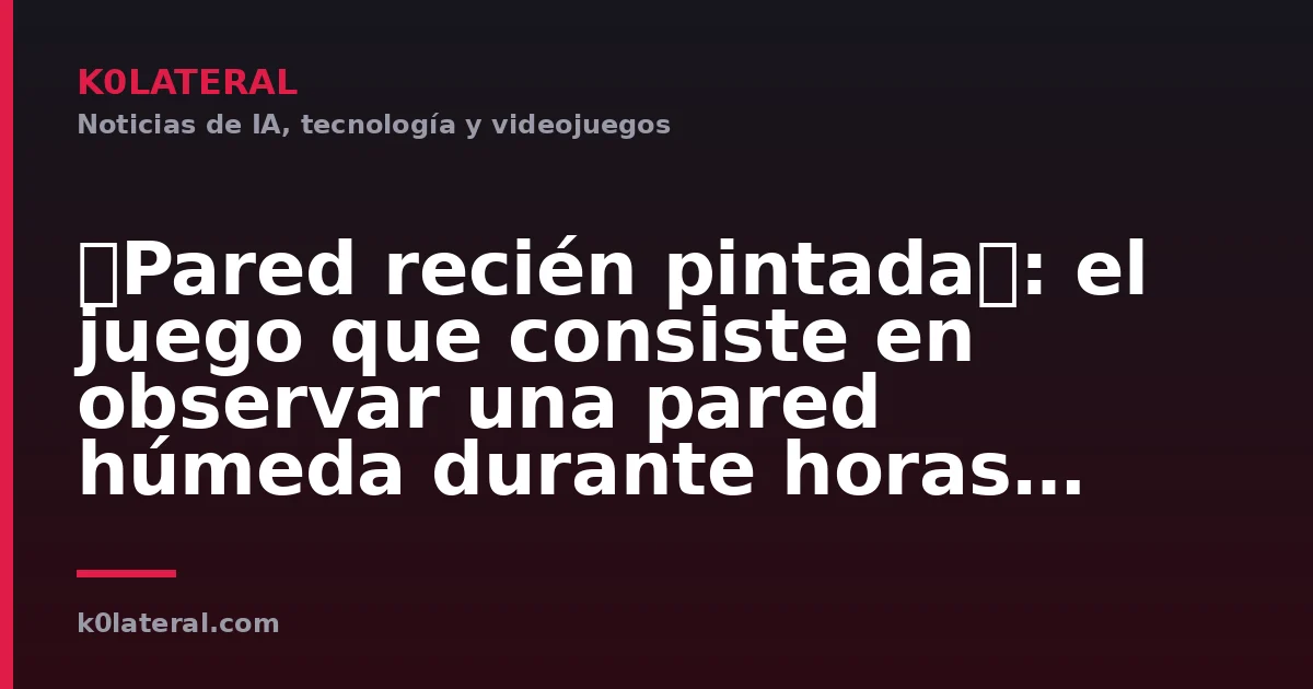 「Pared recién pintada」: el juego que consiste en observar una pared húmeda durante horas llegará el 15 de julio
