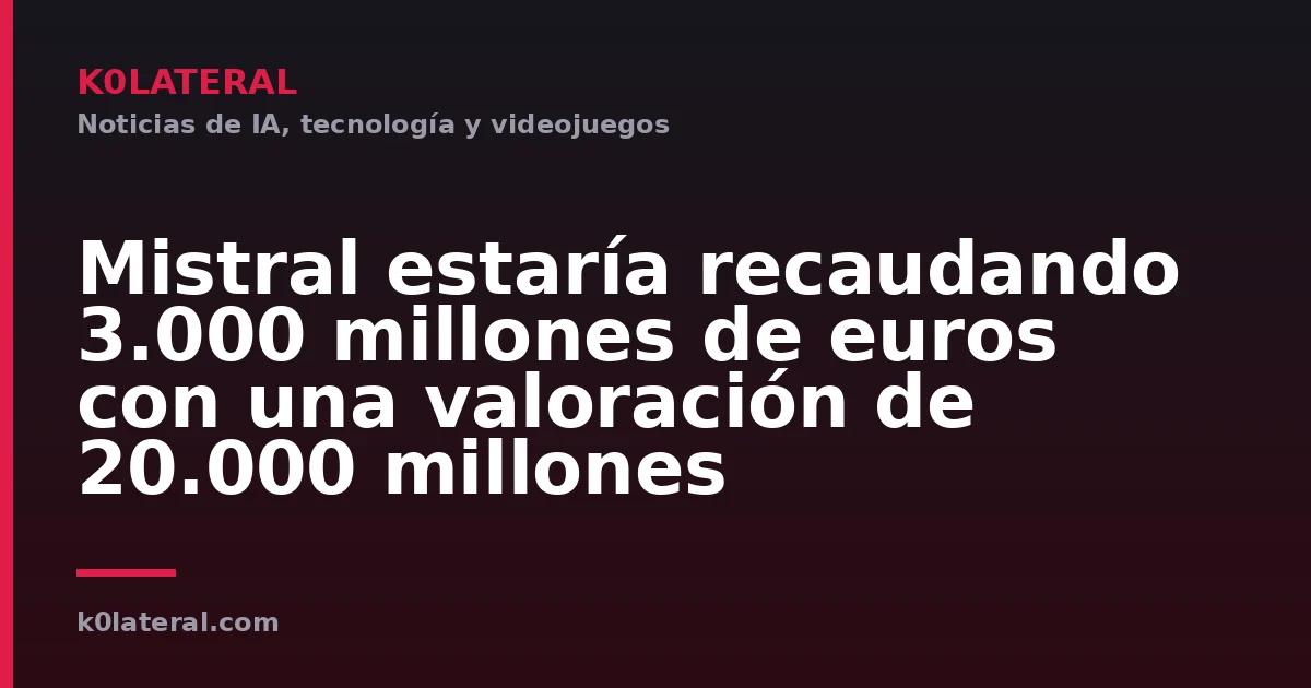 Mistral estaría recaudando 3.000 millones de euros con una valoración de 20.000 millones
