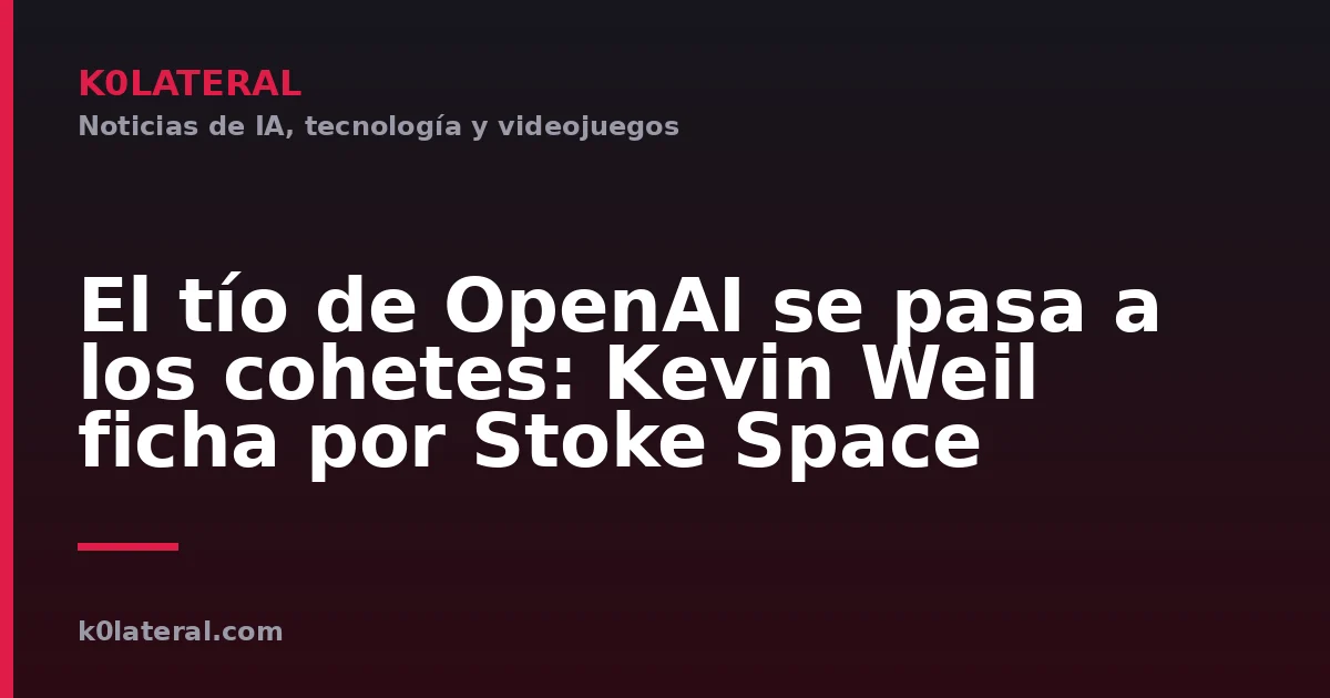 El tío de OpenAI se pasa a los cohetes: Kevin Weil ficha por Stoke Space