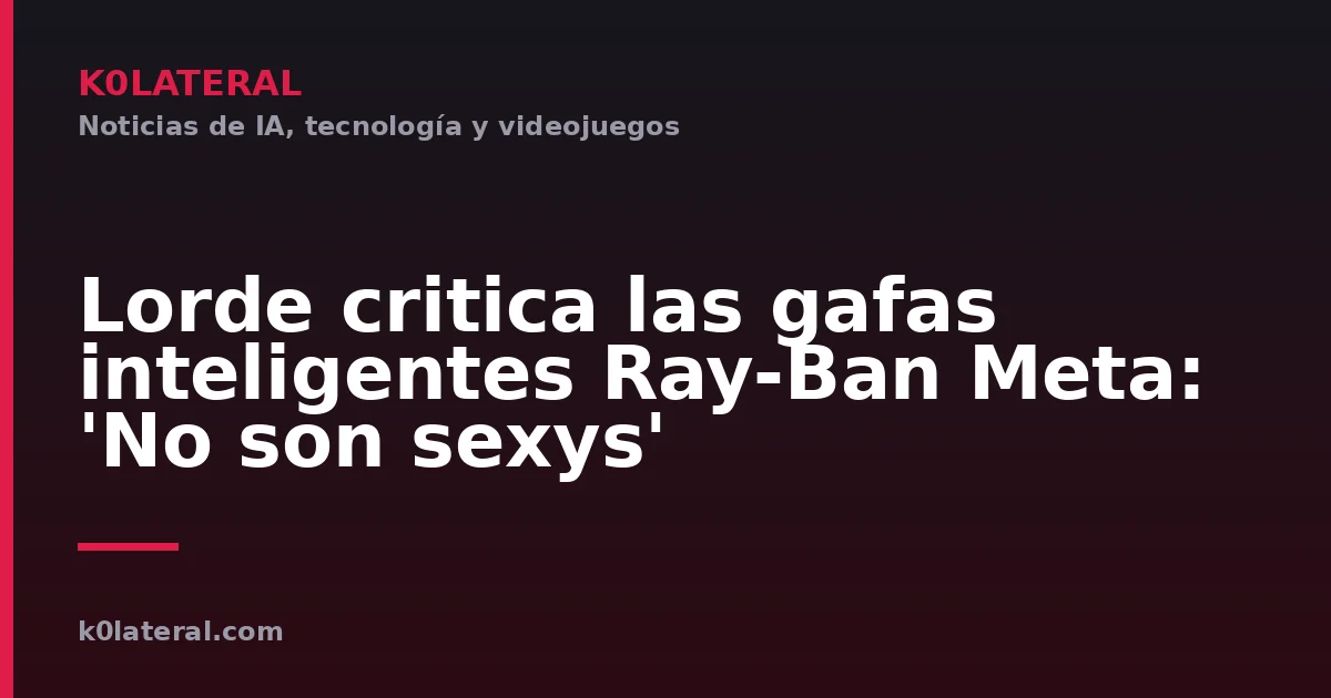 Lorde critica las gafas inteligentes Ray-Ban Meta: 'No son sexys'