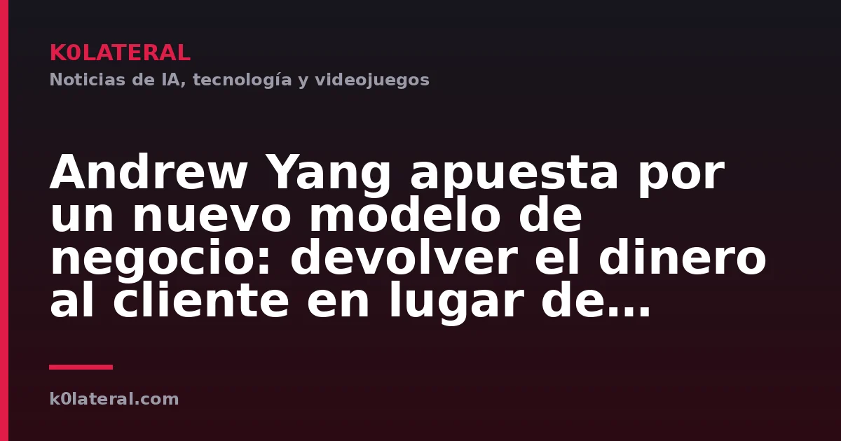 Andrew Yang apuesta por un nuevo modelo de negocio: devolver el dinero al cliente en lugar de extraerlo